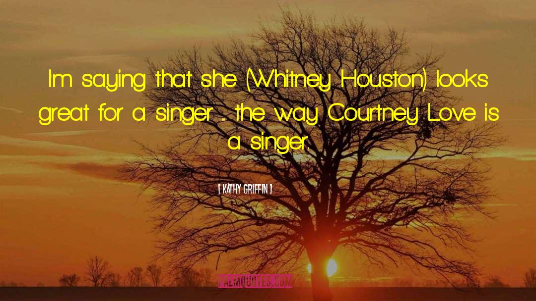 Whitney Houston quotes by Kathy Griffin