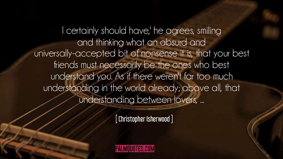 Who Agrees Or Disagrees With You quotes by Christopher Isherwood