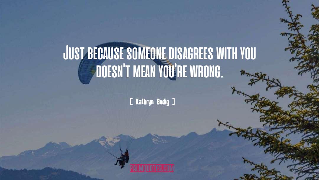 Who Agrees Or Disagrees With You quotes by Kathryn Budig