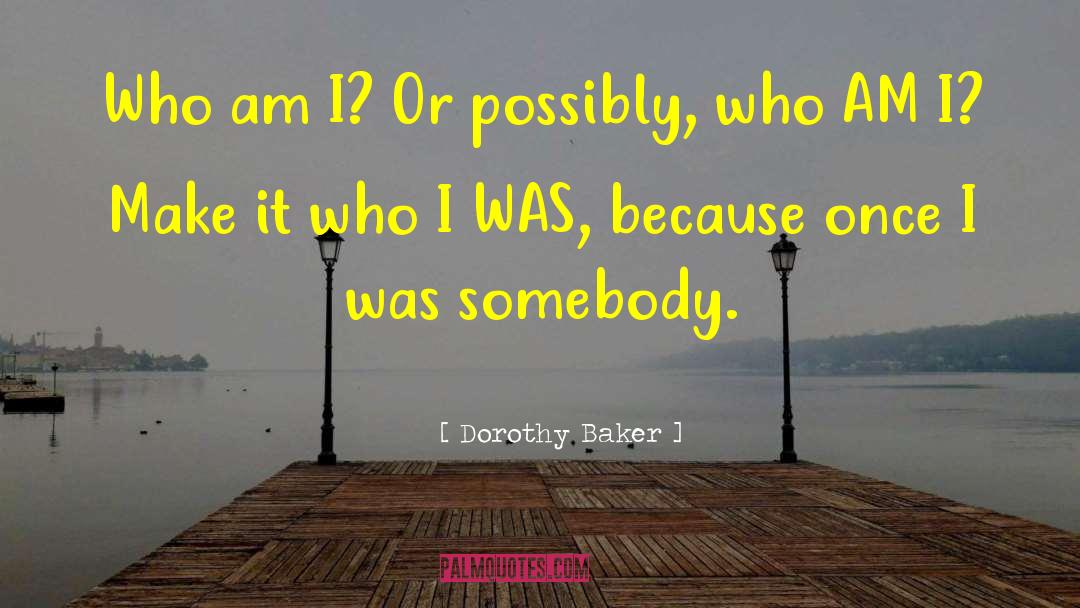 Who Am I quotes by Dorothy Baker
