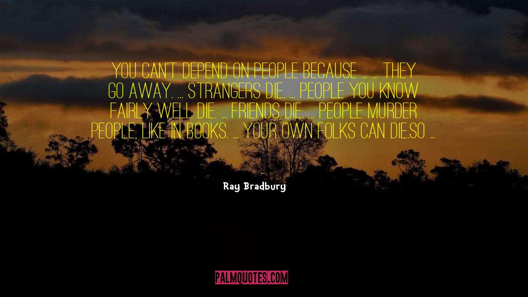 Who Can You Depend On quotes by Ray Bradbury