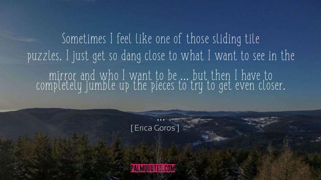 Who I Want To Be quotes by Erica Goros