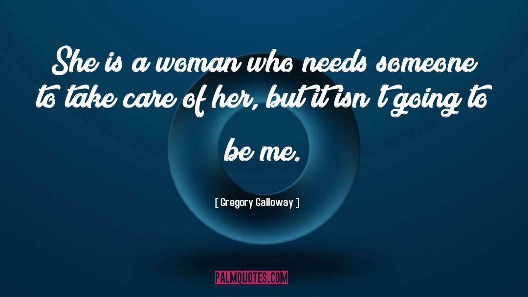 Who Needs A Man quotes by Gregory Galloway