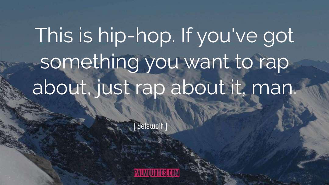 Who Said Were Not Against Rap Quote quotes by Yelawolf