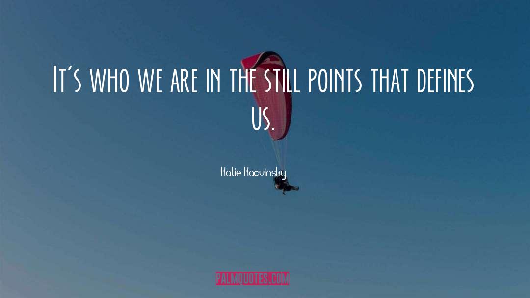 Who We Are quotes by Katie Kacvinsky