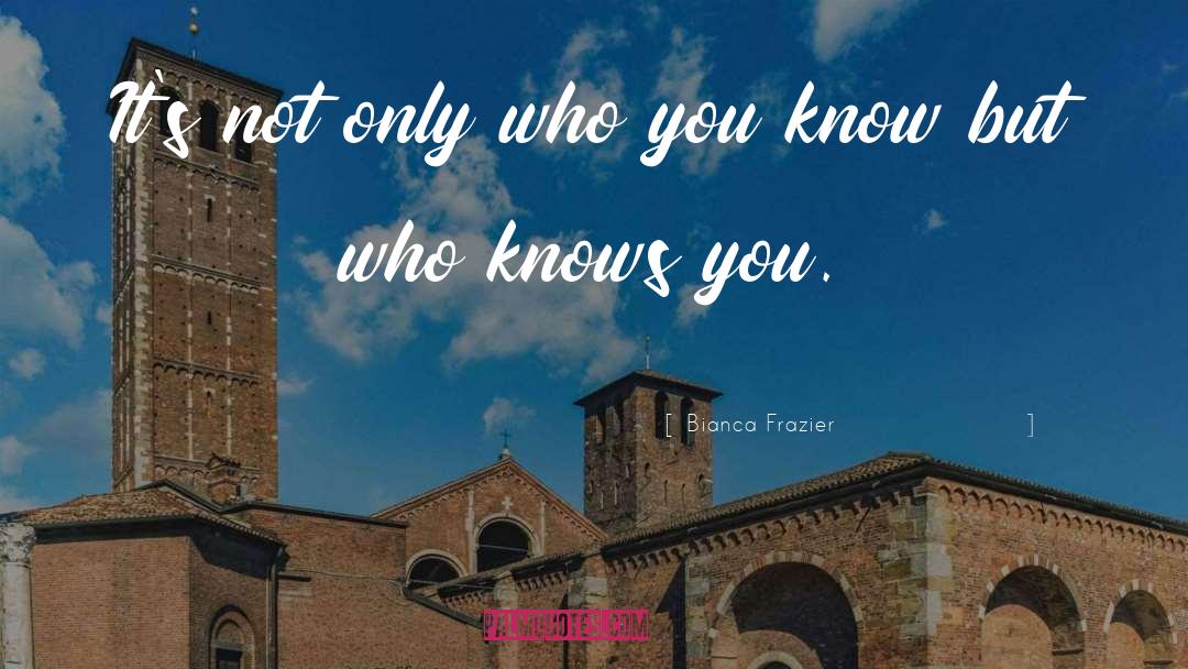 Who You Know quotes by Bianca Frazier