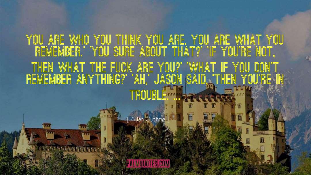 Who You Think You Are quotes by Allan Guthrie