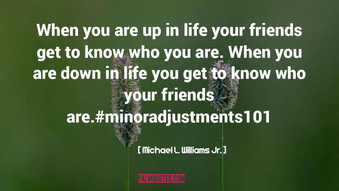 Who Your Friends Are quotes by Michael L. Williams Jr.