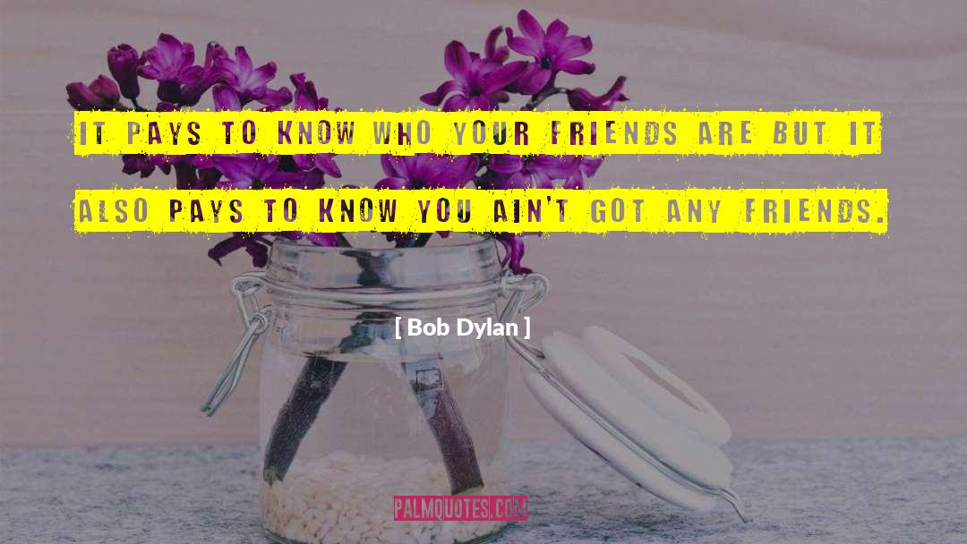 Who Your Friends Are quotes by Bob Dylan