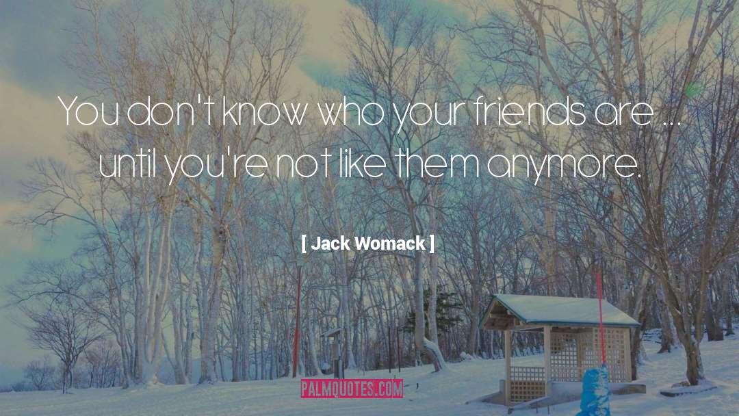 Who Your Friends Are quotes by Jack Womack
