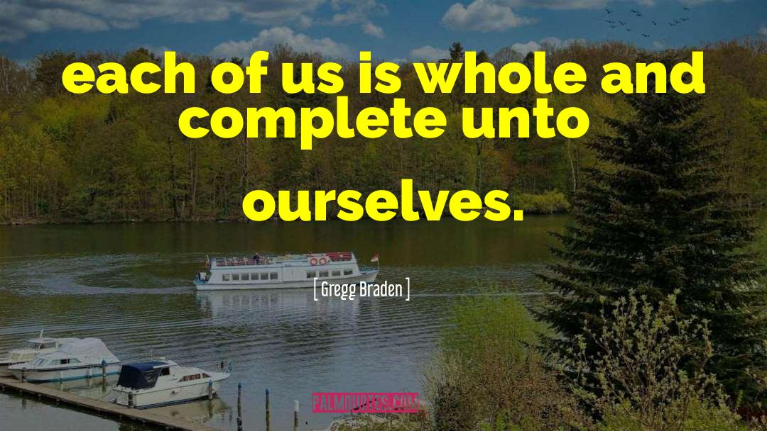 Whole And Complete quotes by Gregg Braden