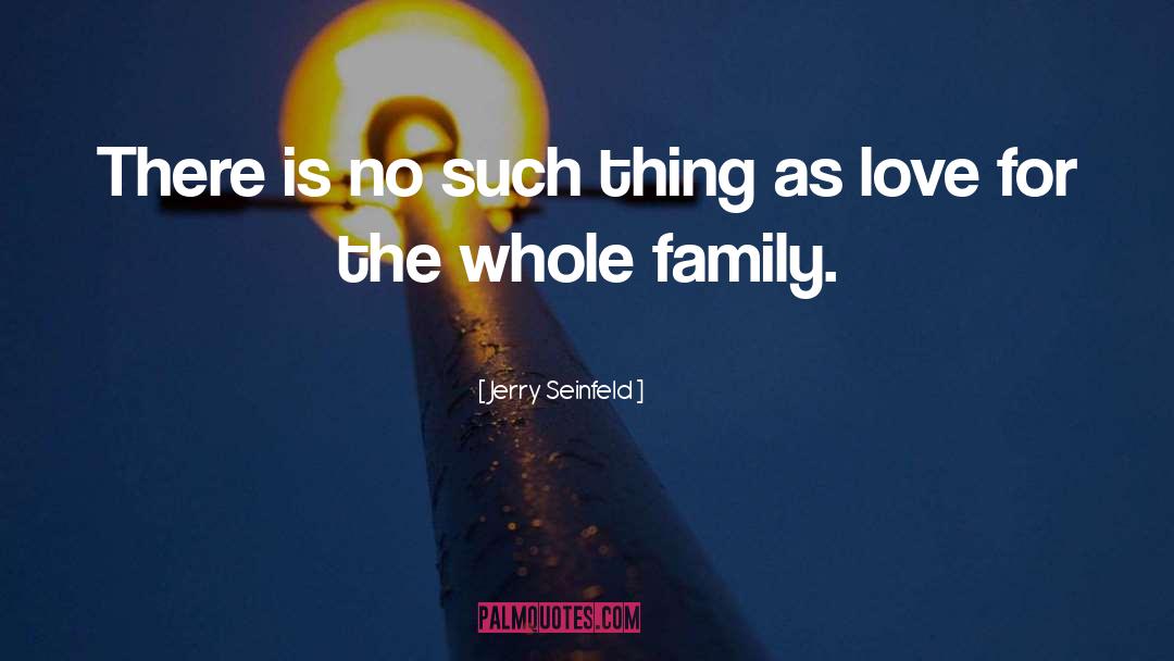 Whole Family quotes by Jerry Seinfeld