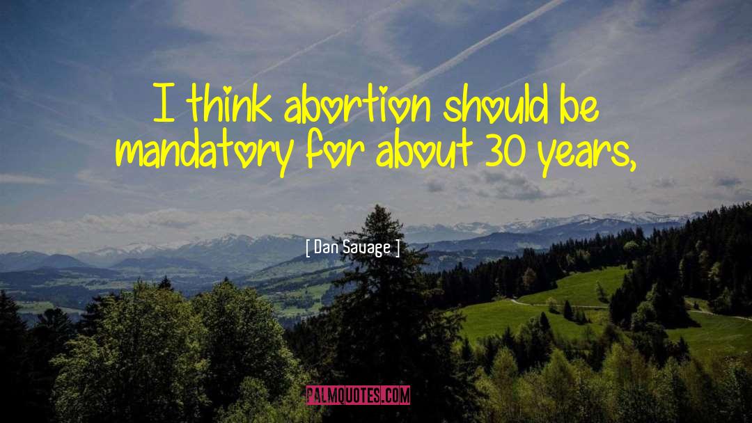 Why Abortion Should Be Illegal quotes by Dan Savage