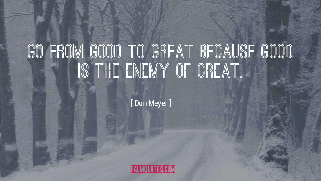Why Be Good When You Can Be Great Quote quotes by Don Meyer