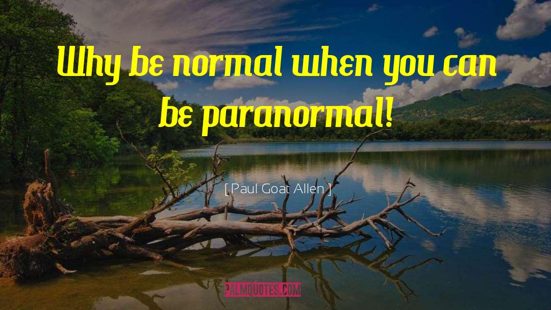 Why Be Normal quotes by Paul Goat Allen