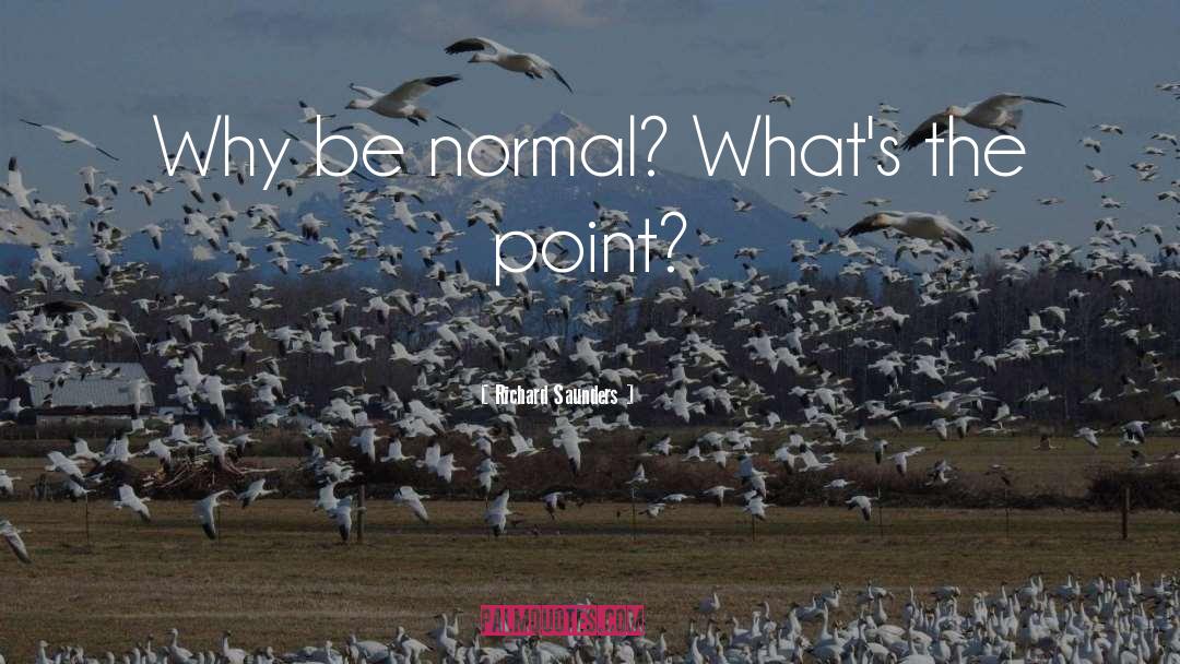 Why Be Normal quotes by Richard Saunders