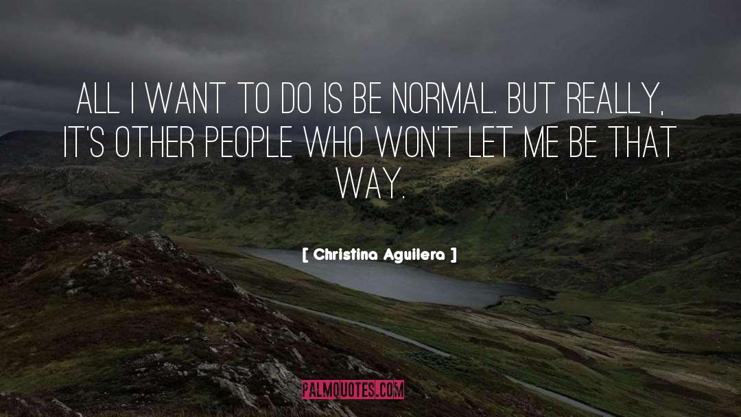 Why Be Normal quotes by Christina Aguilera