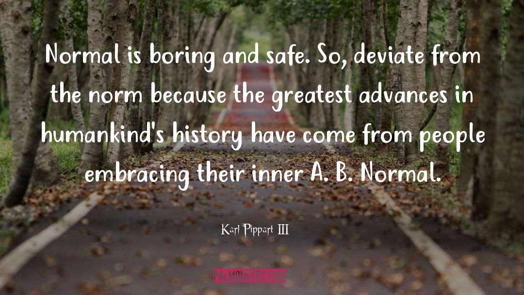 Why Be Normal quotes by Karl Pippart III