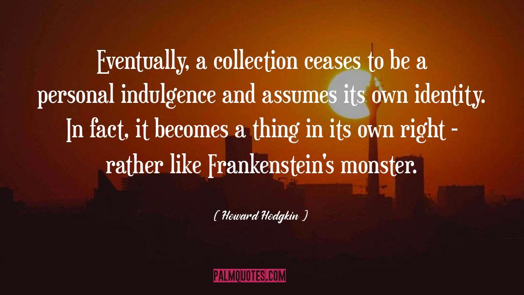 Why Did Frankenstein Create The Monster Quote quotes by Howard Hodgkin