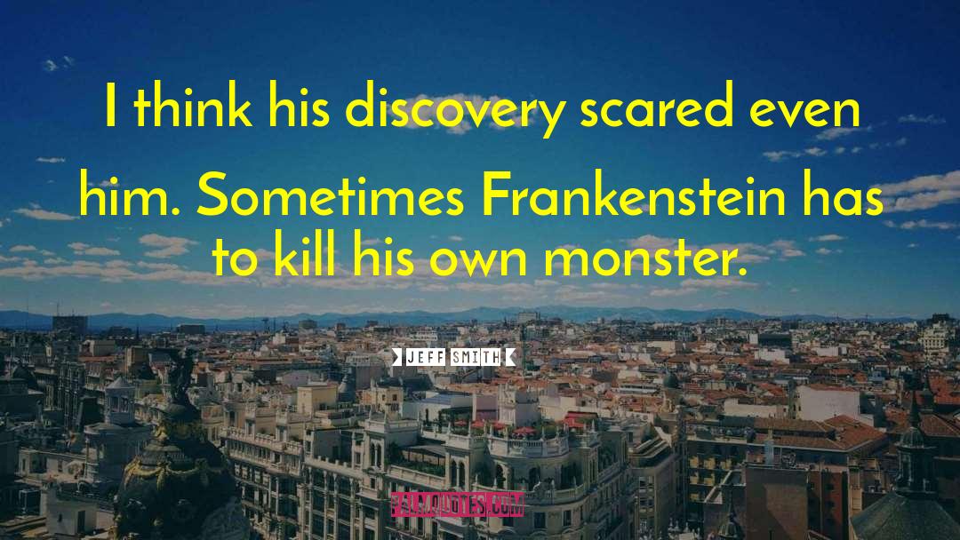 Why Did Frankenstein Create The Monster Quote quotes by Jeff Smith