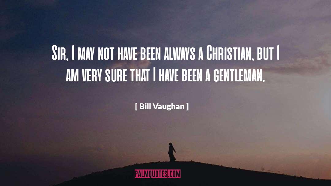 Why I Am Not A Christian quotes by Bill Vaughan