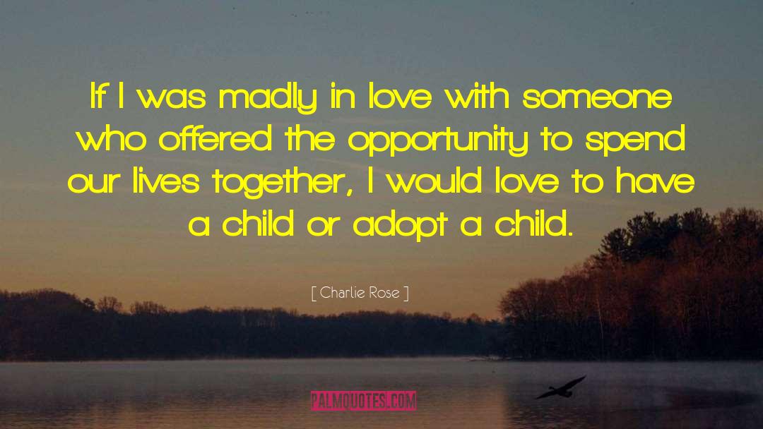 Why I Was In Love quotes by Charlie Rose