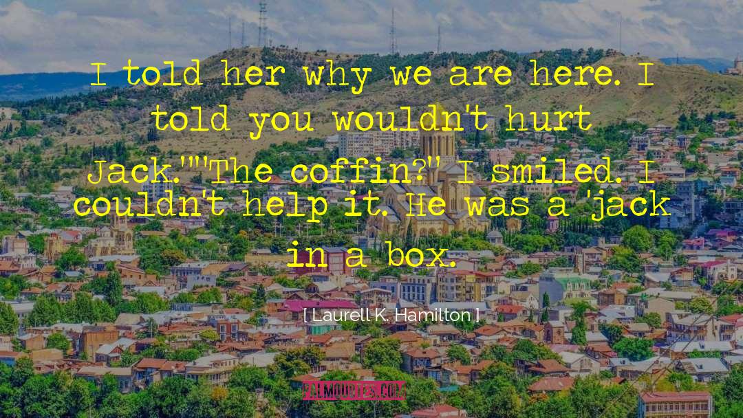 Why We Are Here quotes by Laurell K. Hamilton