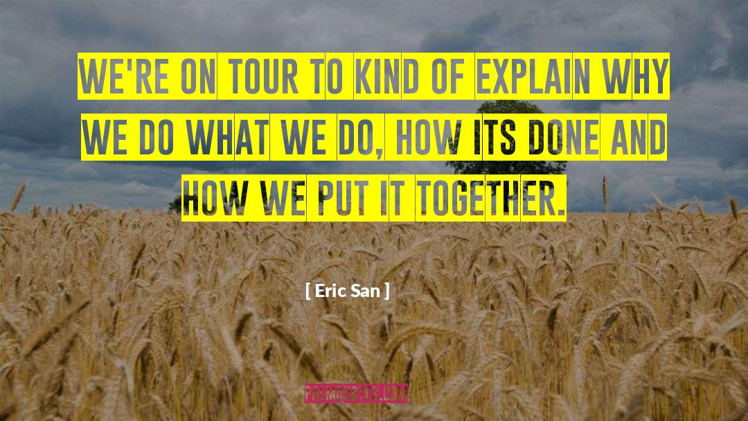 Why We Do What We Do quotes by Eric San