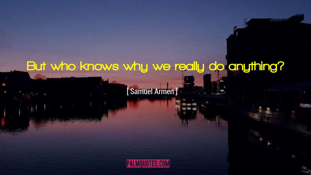 Why We Do What We Do quotes by Samuel Armen