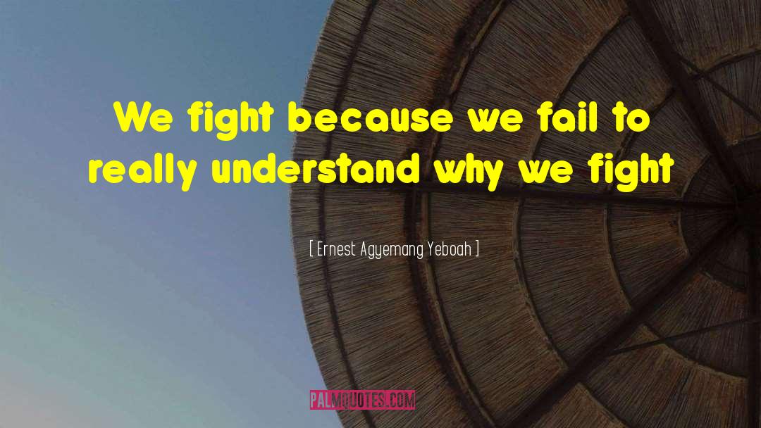 Why We Fight quotes by Ernest Agyemang Yeboah