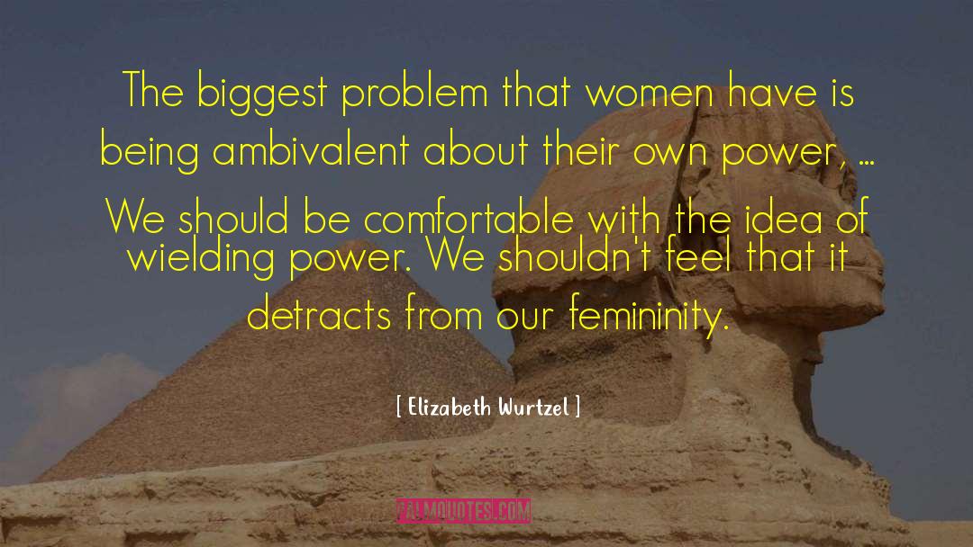 Wielding Power quotes by Elizabeth Wurtzel