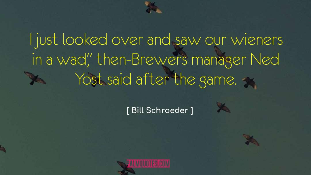 Wieners quotes by Bill Schroeder