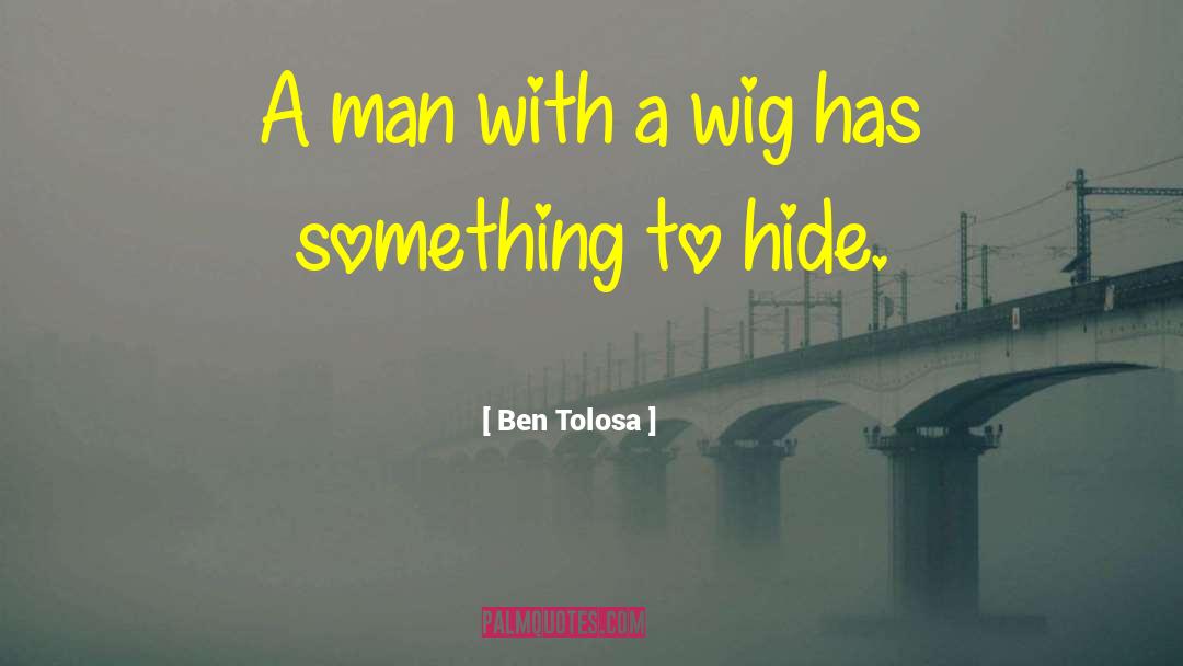 Wig quotes by Ben Tolosa