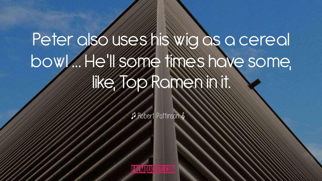 Wigs quotes by Robert Pattinson