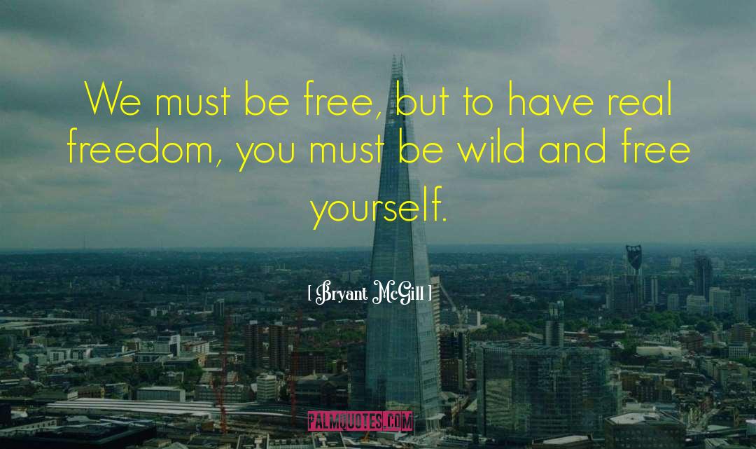 Wild And Free quotes by Bryant McGill