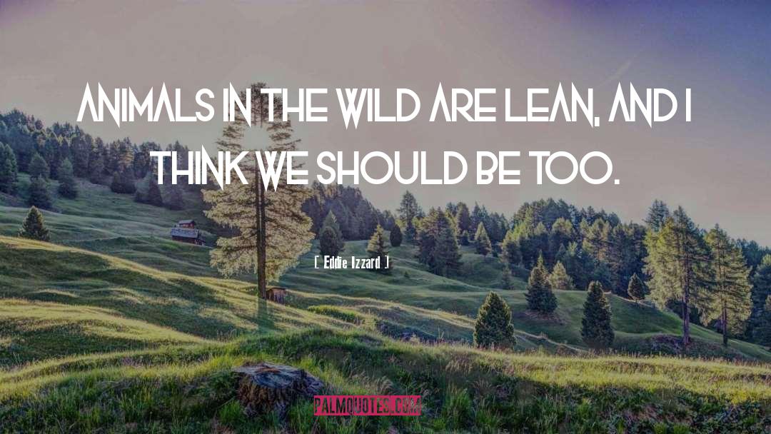 Wild Animals quotes by Eddie Izzard