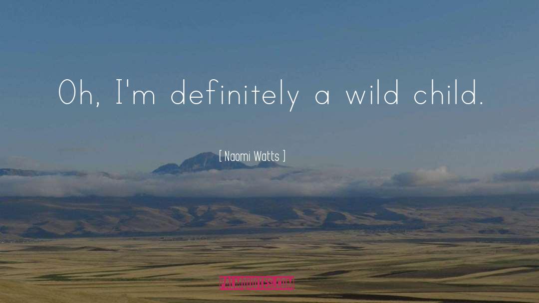 Wild Child quotes by Naomi Watts