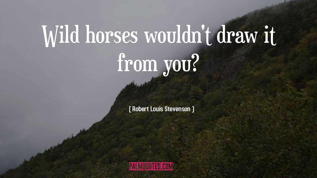 Wild Horses quotes by Robert Louis Stevenson