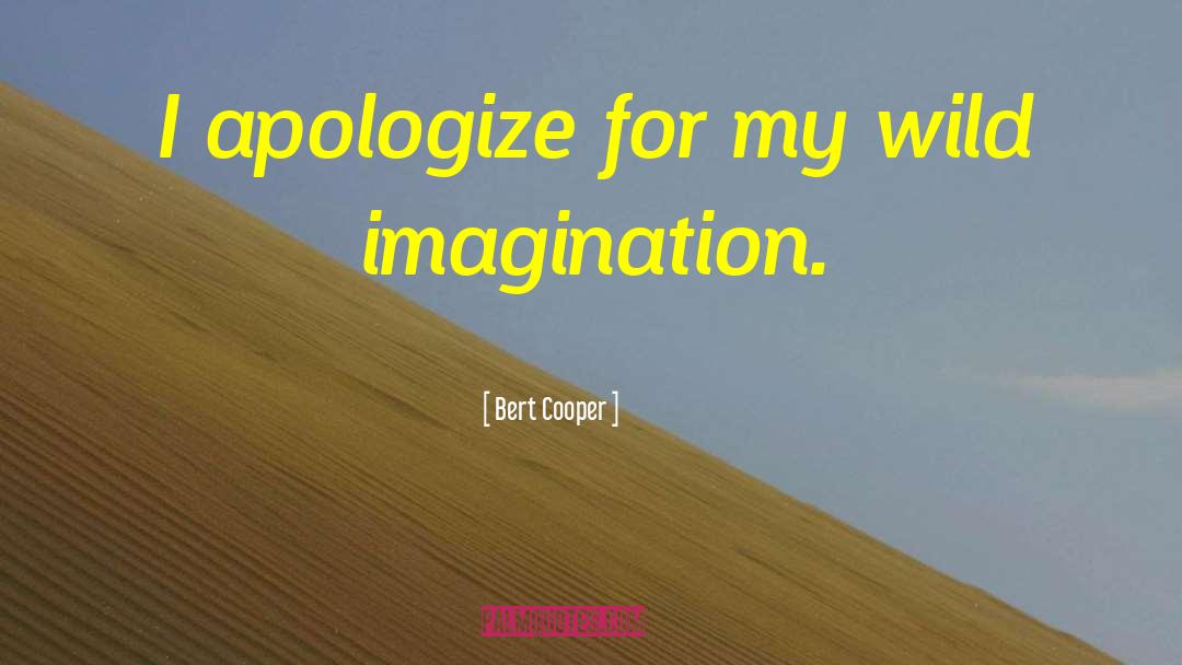 Wild Imagination quotes by Bert Cooper