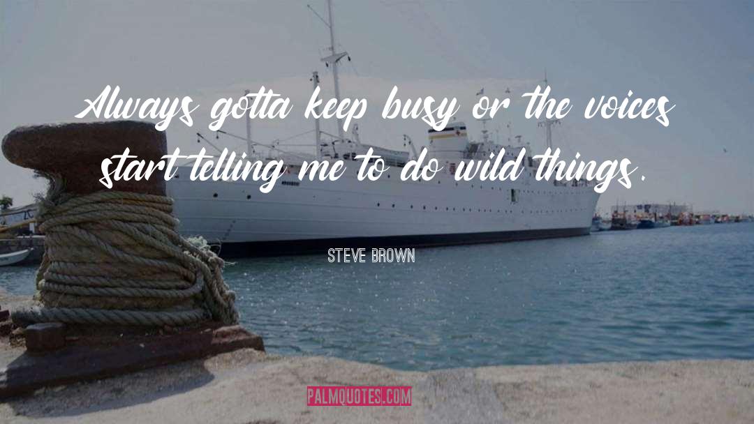 Wild Things quotes by Steve Brown