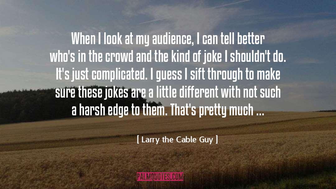 Wildness Of A Crowd quotes by Larry The Cable Guy