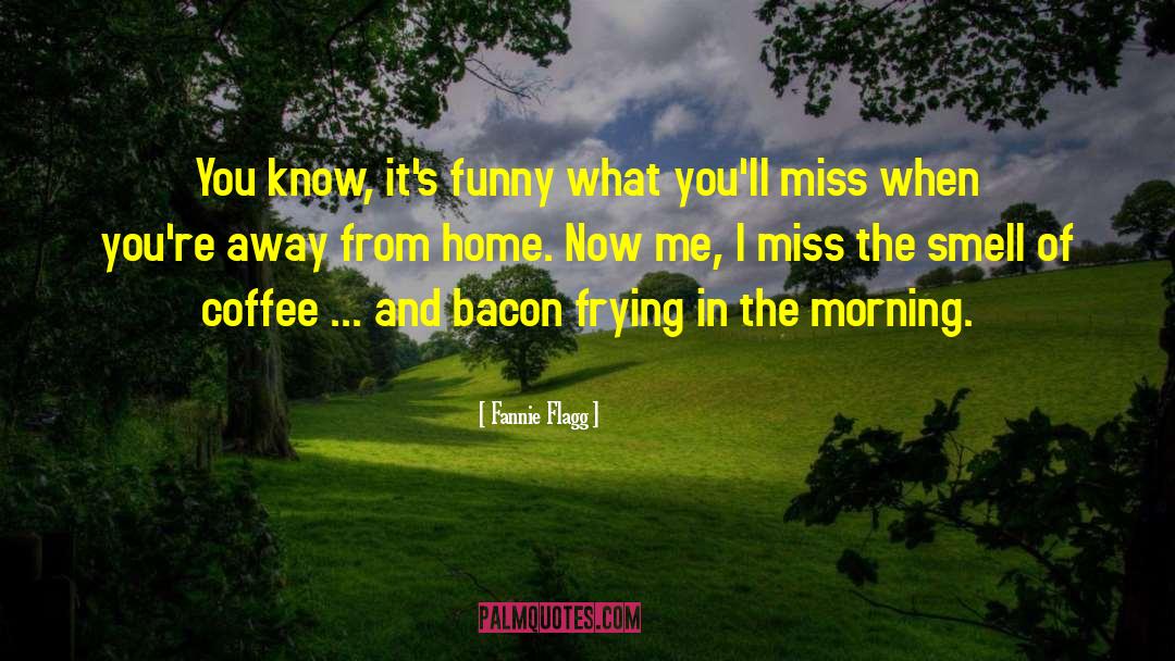 Will You Miss Me When I Gone quotes by Fannie Flagg