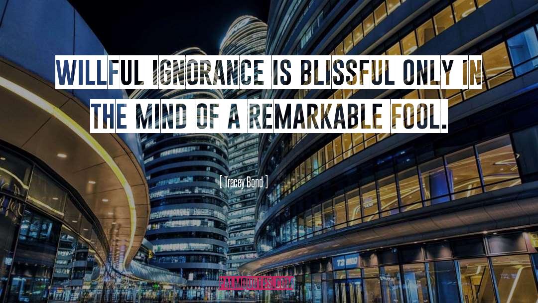 Willful Ignorance quotes by Tracey Bond