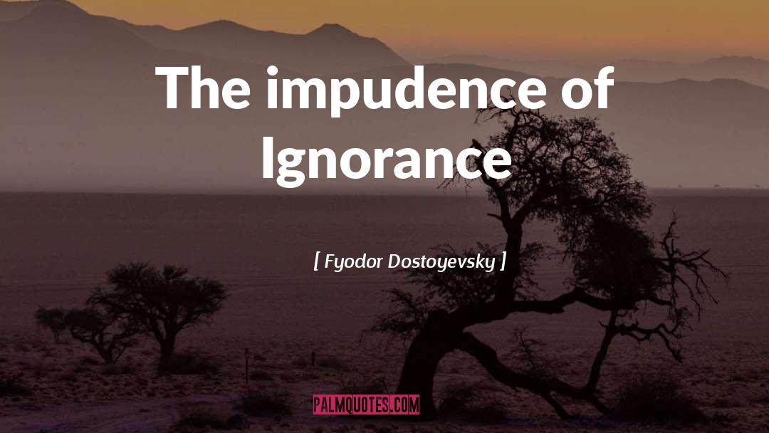 Willful Ignorance quotes by Fyodor Dostoyevsky