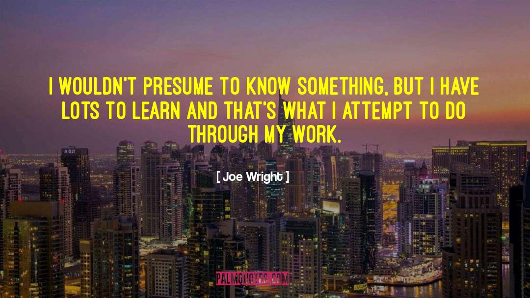 Willingness To Learn quotes by Joe Wright