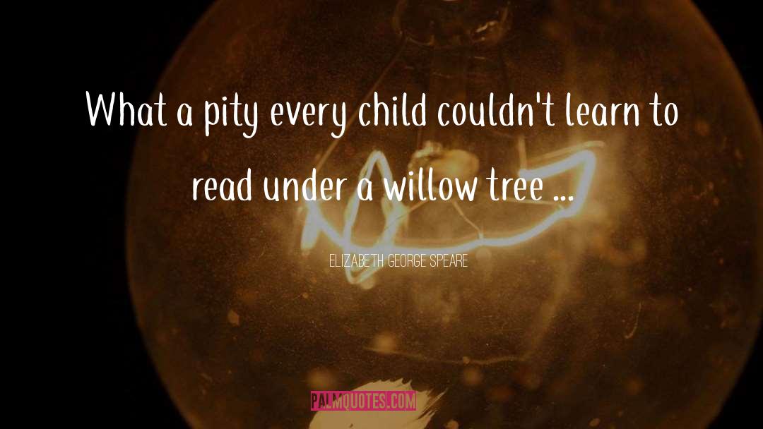 Willow Trees quotes by Elizabeth George Speare