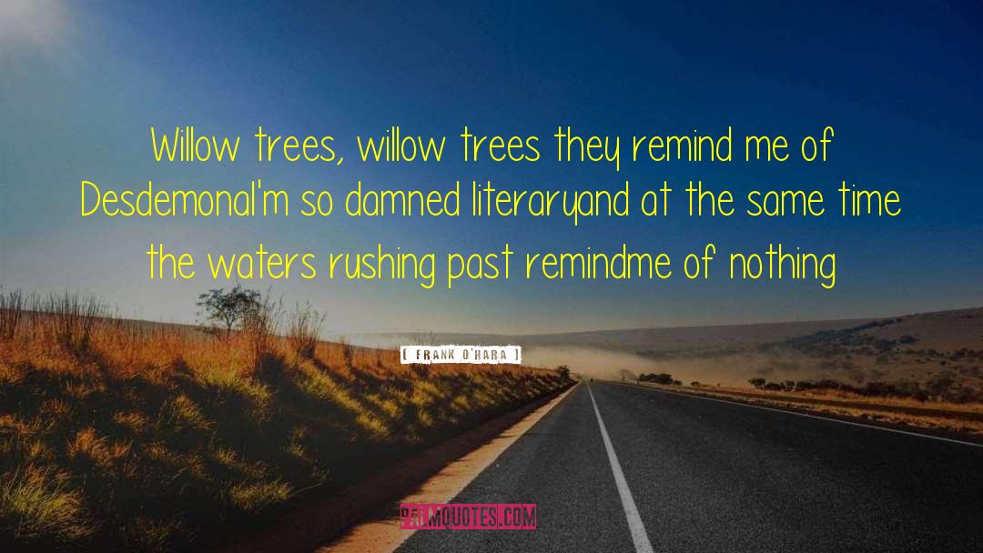 Willow Trees quotes by Frank O'Hara