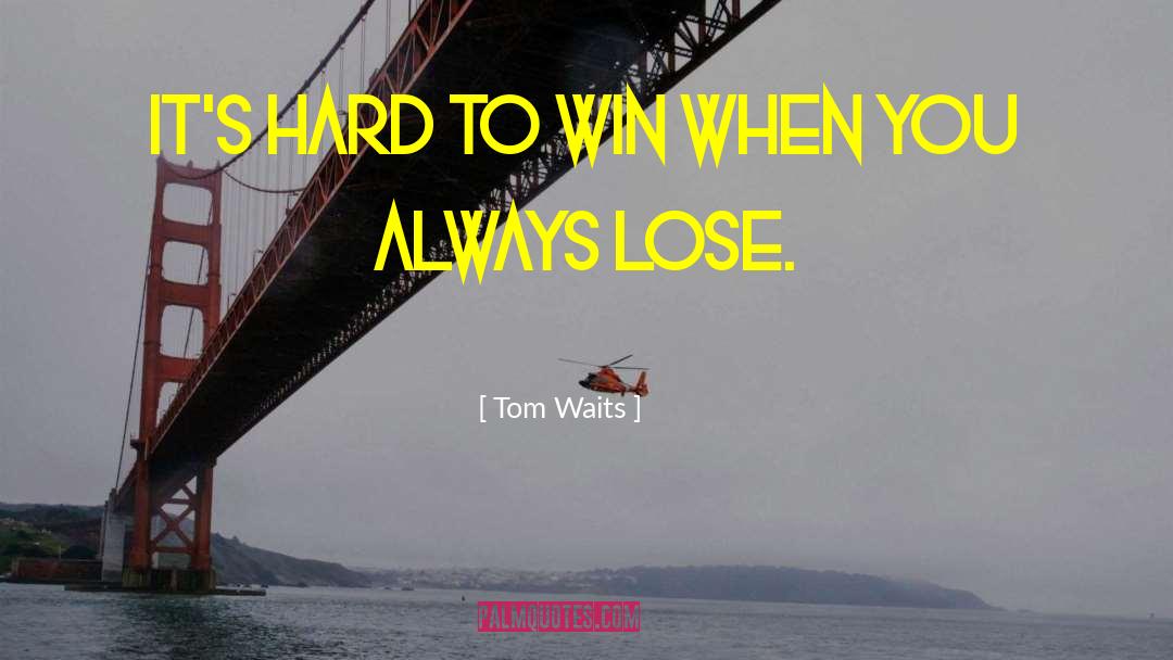 Win Lose quotes by Tom Waits