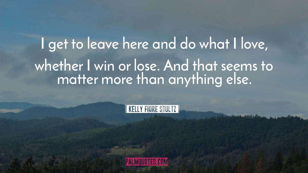 Win Or Lose quotes by Kelly Fiore Stultz