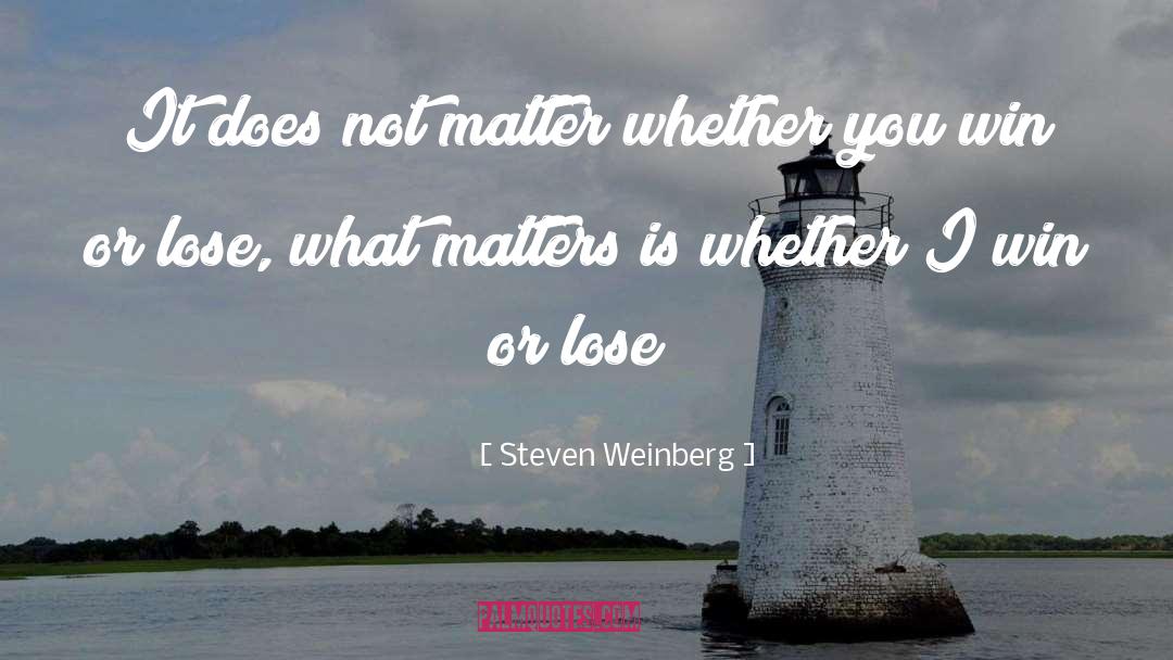 Win Or Lose quotes by Steven Weinberg